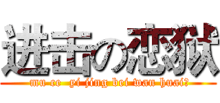 进击の恋狱 ( mu ce  yi jing bei wan huai、)