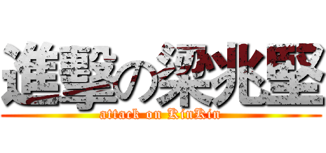 進擊の梁兆堅 (attack on KinKin)