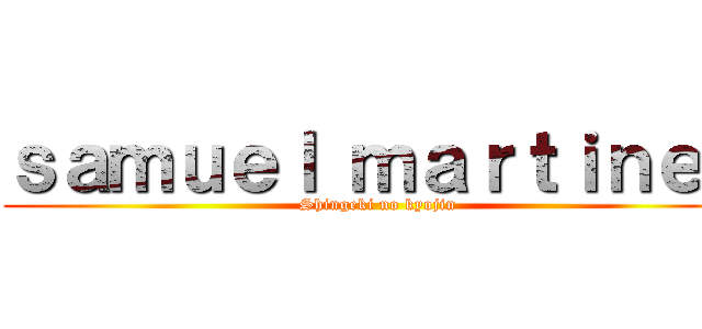 ｓａｍｕｅｌ ｍａｒｔｉｎｅｚ (Shingeki no kyojin)