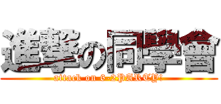 進撃の同學會 (attack on 6-2PARTY!)