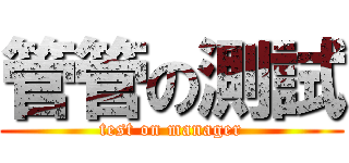 管管の測試 (test on manager)