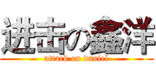 进击の鑫洋 (attack on daniel)