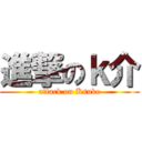 進撃のｋ介 (attack on Ksuke)