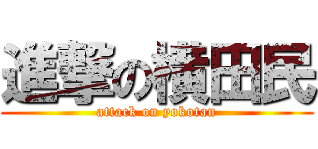 進撃の横田民 (attack on yokotan)