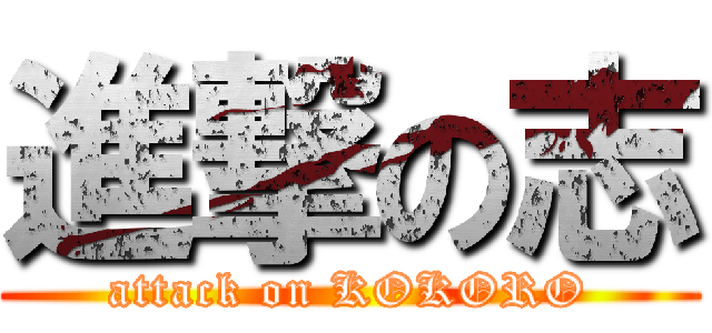進撃の志 (attack on KOKORO)