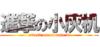 進撃の小灰机 (attack on morose.w)