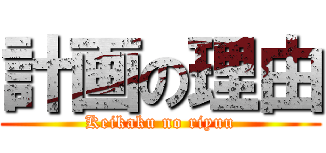 計画の理由 (Keikaku no riyuu)