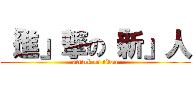 「進」撃の「新」人 (attack on titan)