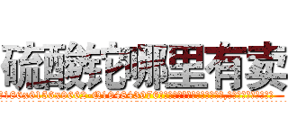 硫酸铊哪里有卖 (硫酸铊哪里有卖【电.话186x0156x9662-Q194843976林氏药业】我们做的是长期生意,靠的是老客户长期支持
参考消息网2月20日报道 韩媒称，“剩女多、离婚率高的城市，房价一定会上涨。”这是中国经济学家金岩石2016年12月参加在上海举行的房地产相关论坛时说的话。
)