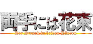 両手には花束 (Der Strauß in beiden Händen)