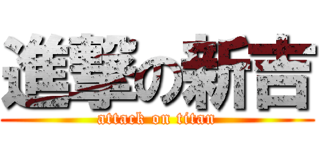 進撃の新吉 (attack on titan)