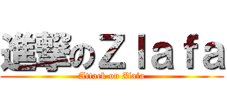 進撃のＺｌａｆａ (Attack on Zlafa)