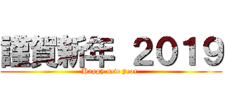 謹賀新年 ２０１９ (Happy new year )