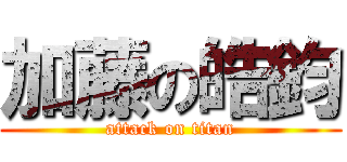 加藤の皓鈞 (attack on titan)