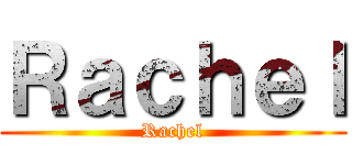 Ｒａｃｈｅｌ (Rachel)