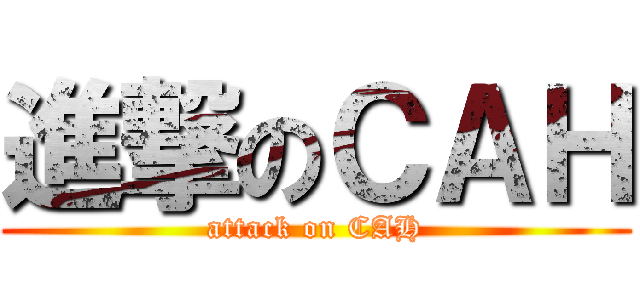 進撃のＣＡＨ (attack on CAH)