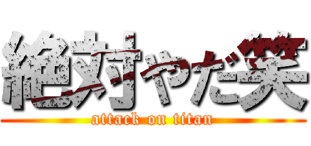 絶対やだ笑 (attack on titan)