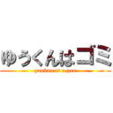 ゆうくんはゴミ (yuukun is a poo)