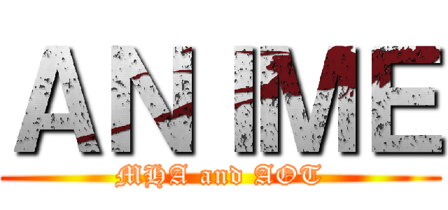 ＡＮＩＭＥ (MHA and AOT)