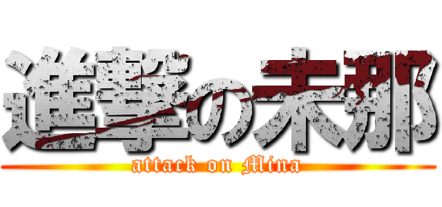 進撃の未那 (attack on Mina)