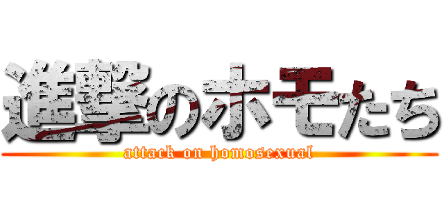 進撃のホモたち (attack on homosexual)