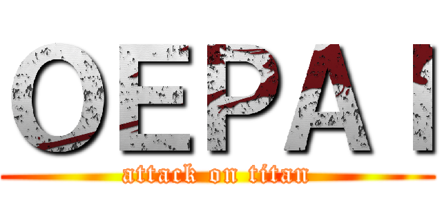 ＯＥＰＡＩ (attack on titan)