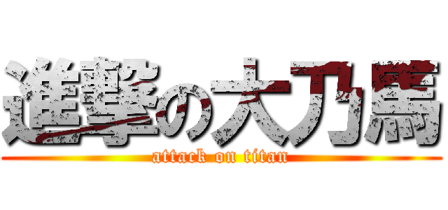 進撃の大乃馬 (attack on titan)