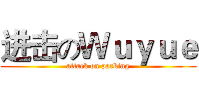 进击のＷｕｙｕｅ (attack on parking)