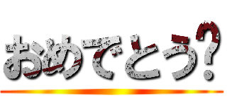 おめでとう🎉 ()