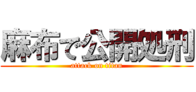 麻布で公開処刑 (attack on titan)