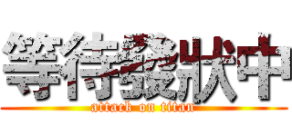 等待發狀中 (attack on titan)