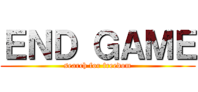 ＥＮＤ ＧＡＭＥ (search for freedom)