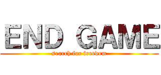 ＥＮＤ ＧＡＭＥ (search for freedom)