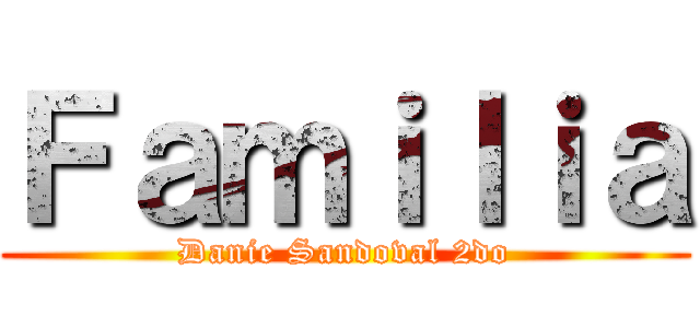 Ｆａｍｉｌｉａ (Danie Sandoval 2do)