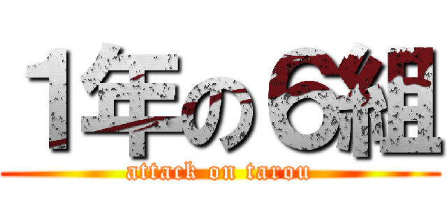 １年の６組 (attack on tarou)
