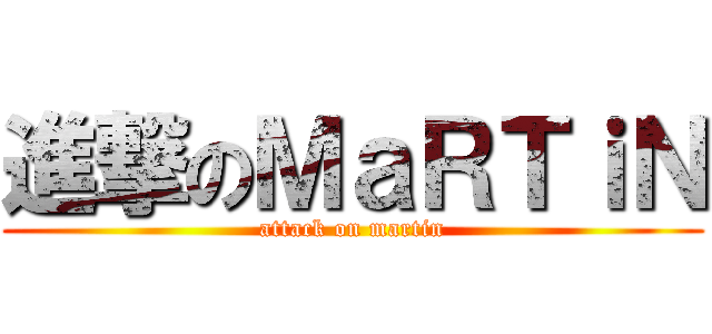 進撃のＭａＲＴｉＮ (attack on martin)