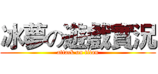冰夢の遊戲實況 (attack on titan)