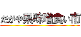 だがや県味噌食い市 ()
