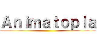 Ａｎｉｍａｔｏｐｉａ ()