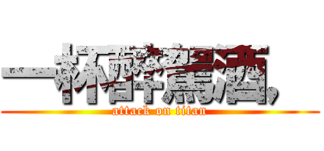 一杯醉駕酒， (attack on titan)