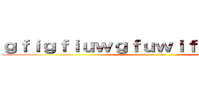 ｇｆｉｇｆｉｕｗｇｆｕｗｉｆｇｗｉｕｅｆｇ (attack on titan)
