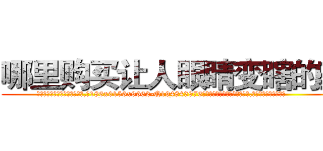 哪里购买让人眼睛变瞎的药 (哪里购买让人眼睛变瞎的药【电.话186x0156x9662-Q194843976林氏药业】我们做的是长期生意,靠的是老客户长期支持
参考消息网2月20日报道 韩媒称，“剩女多、离婚率高的城市，房价一定会上涨。”这是中国经济学家金岩石2016年12月参加在上海举行的房地产相关论坛时说的话。
)