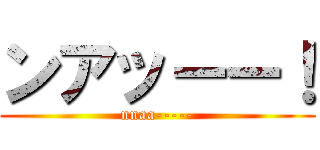 ンアッーー！ (nnaa-----)