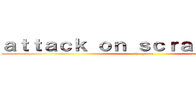 ａｔｔａｃｋ ｏｎ ｓｃｒａｔｃｈ ｃａｔ (the game)