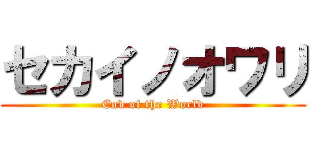 セカイノオワリ (End of the World)