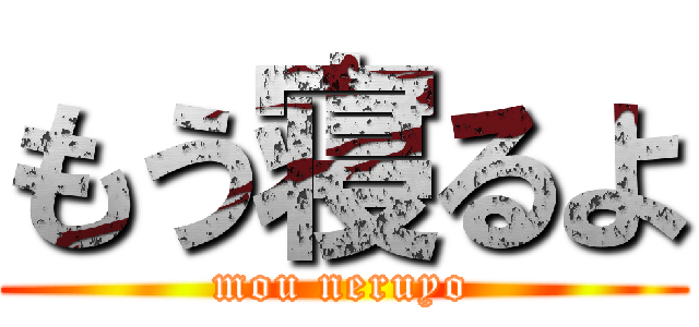 もう寝るよ (mou neruyo)