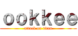 ｏｏｋｋｅｅ (attack on titan)
