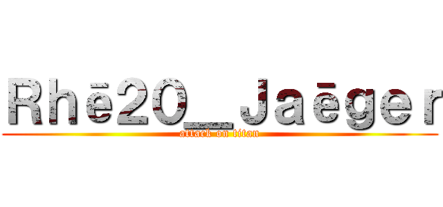 Ｒｈē２０＿Ｊａēｇｅｒ (attack on titan)