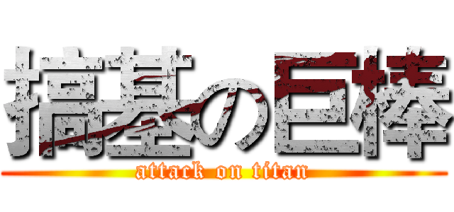 搞基の巨棒 (attack on titan)