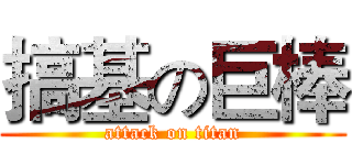 搞基の巨棒 (attack on titan)